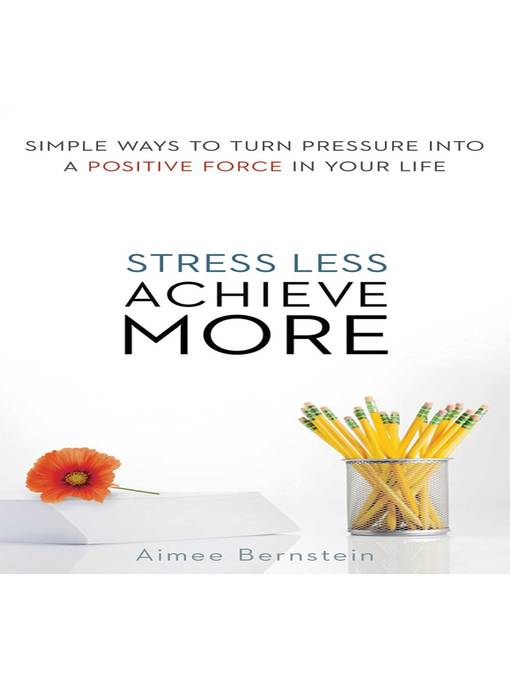 Title details for Stress Less. Achieve More. by Aimee Bernstein - Available